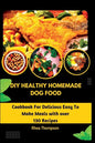 DIY Healthy Homemade Dog Food: Cookbook For Delicious Easy To Make Meals with over 130 Recipes. - Paperback