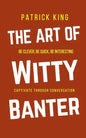 The Art of Witty Banter: Be Clever, Be Quick, Be Interesting - Create Captivating Conversation - Paperback