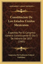 Constitucion De Los Estados Unidos Mexicanos: Expedida Por El Congreso General Constituyente El Dia 5 De Febrero De 1857 (1905) - Paperback