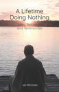 A Lifetime Doing Nothing: Tales, Teachings, and Testimonials - Paperback