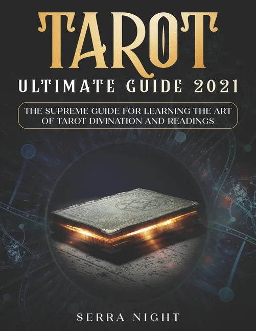 Tarot Ultimate Guide 2021: The Supreme Guide for Learning the Art of Tarot Divination and Readings - Paperback