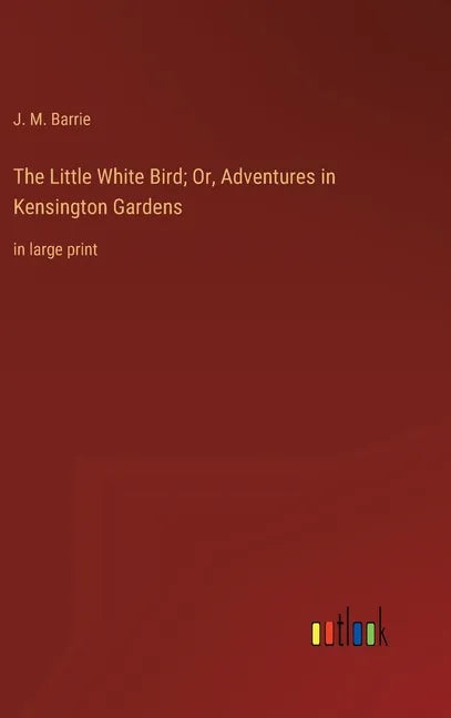 The Little White Bird; Or, Adventures in Kensington Gardens: in large print - Hardcover
