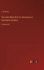 The Little White Bird; Or, Adventures in Kensington Gardens: in large print - Hardcover
