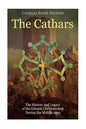 The Cathars: The History and Legacy of the Gnostic Christian Sect During the Middle Ages - Paperback