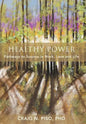 Healthy Power: Pathways to Success in Work, Love and Life - Hardcover