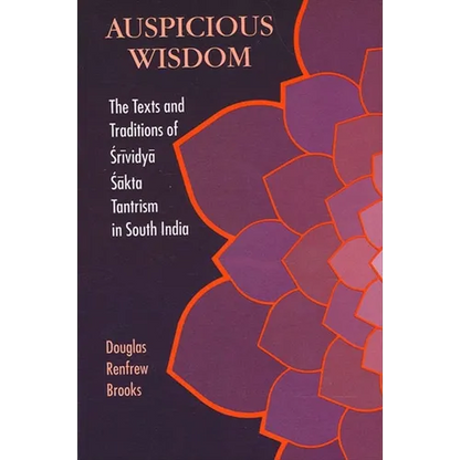 Auspicious Wisdom: The Texts and Traditions of Śrividyā Śākta Tantrism in South India - Paperback