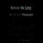 Behind the Lens: My Life as a Photographer - Paperback
