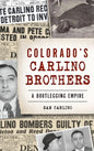 Colorado's Carlino Brothers: A Bootlegging Empire - Hardcover