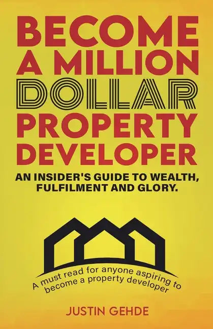 Become a Million Dollar Property Developer: An Insider's Guide to Wealth, Fulfilment and Glory - Paperback