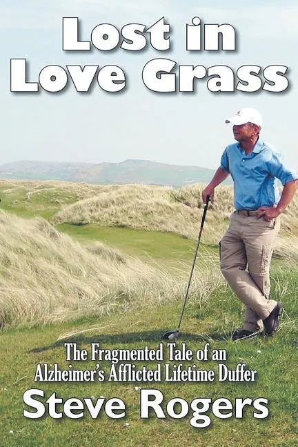 Lost in Love Grass: The Fragmented Tale of an Alzheimer's Afflicted Lifetime Duffer - Paperback