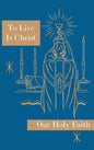 To Live is Christ: Our Holy Faith Series - Hardcover