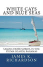 White Cays and Blue Seas: Sailing from Florida to the Exuma Islands, Bahamas - Paperback