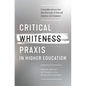 Critical Whiteness Praxis in Higher Education: Considerations for the Pursuit of Racial Justice on Campus - Paperback