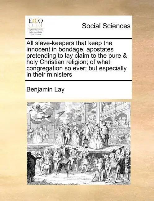 All Slave-Keepers That Keep the Innocent in Bondage, Apostates Pretending to Lay Claim to the Pure & Holy Christian Religion; Of What Congregation So - Paperback