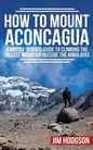 How To Mount Aconcagua: A Mostly Serious Guide to Climbing the Tallest Mountain Outside the Himalayas - Paperback