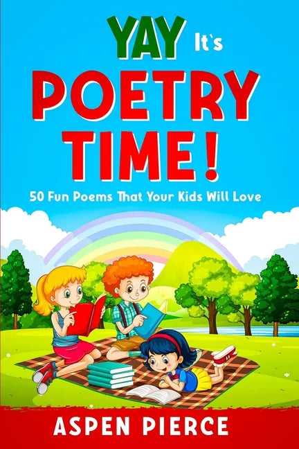 Poetry For Kids: YAY IT'S POETRY TIME! 50 Fun Poems That Kids Will Love (First Grade Reading and Kindergarten Reading) - Paperback