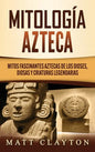 Mitología azteca: Mitos fascinantes aztecas de los dioses, diosas y criaturas legendarias - Hardcover