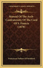 Manual Of The Arch-Confraternity Of The Cord Of S. Francis (1878) - Hardcover