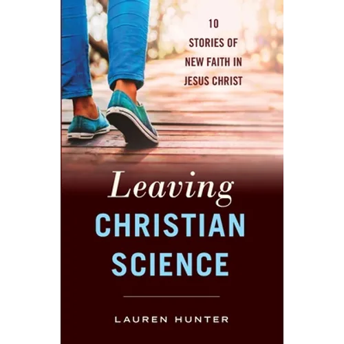 Leaving Christian Science: 10 Stories of New Faith in Jesus Christ - Paperback