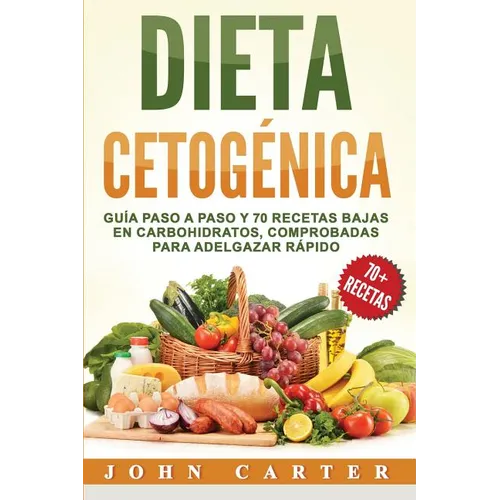 Dieta Cetogénica: Guía Paso a Paso y 70 Recetas Bajas en Carbohidratos, Comprobadas para Adelgazar Rápido (Libro en Español/Ketogenic Di - Paperback