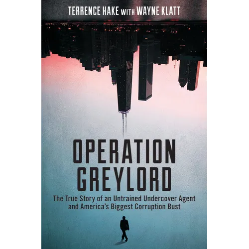 Operation Greylord: The True Story of an Untrained Undercover Agent and America's Biggest Corruption Bust - Paperback