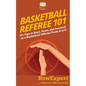 Basketball Referee 101: 101 Tips to Start, Grow, and Succeed as a Basketball Official From A to Z - Paperback