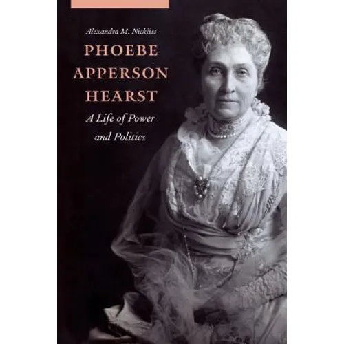 Phoebe Apperson Hearst: A Life of Power and Politics - Hardcover