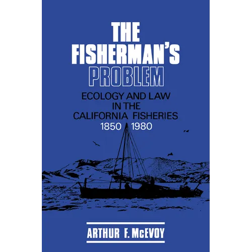 The Fisherman's Problem: Ecology and Law in the California Fisheries, 1850 1980 - Paperback