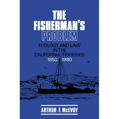 The Fisherman's Problem: Ecology and Law in the California Fisheries, 1850 1980 - Paperback