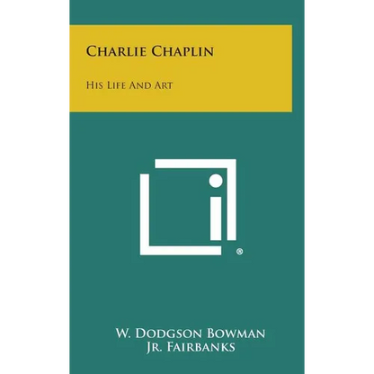Charlie Chaplin: His Life and Art - Hardcover