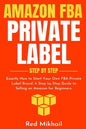 Amazon FBA Private Label - Step by Step: Exactly How to Start Your Own FBA Private Label Brand. A Step by Step Guide to Selling on Amazon for Beginner - Paperback