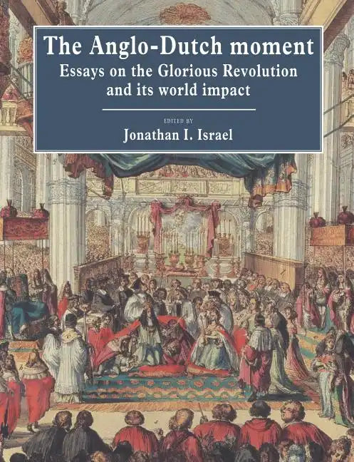 The Anglo-Dutch Moment: Essays on the Glorious Revolution and Its World Impact - Paperback