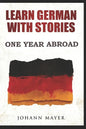 Learn German with stories - One Year Abroad: Improve your reading skills the fun way and boost your vocabulary with real German stories - Paperback