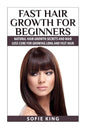 Fast Hair Growth for Beginners: Natural Hair Growth Secrets and Hair Loss Cure for Growing Long and Fast Hair - Paperback