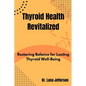 Thyroid Health Revitilized: Restoring Balance for Lasting Thyroid Well-Being - Paperback
