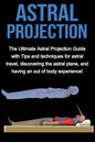 Astral Projection: The ultimate astral projection guide with tips and techniques for astral travel, discovering the astral plane, and hav - Paperback