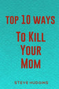 Top 10 Ways To Kill Your Mom - Paperback