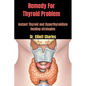 Remedy For Thyroid Problem: Instant Thyroid and Hyperthyroidism healing strategies - Paperback