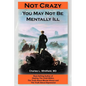 Not Crazy: You May Not Be Mentally Ill - Paperback