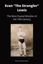 Evan "The Strangler" Lewis: The Most Feared Wrestler of the 19th Century - Paperback