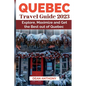 Quebec Travel Guide 2023: Explore, Maximize and Get the Best out of Quebec - Paperback