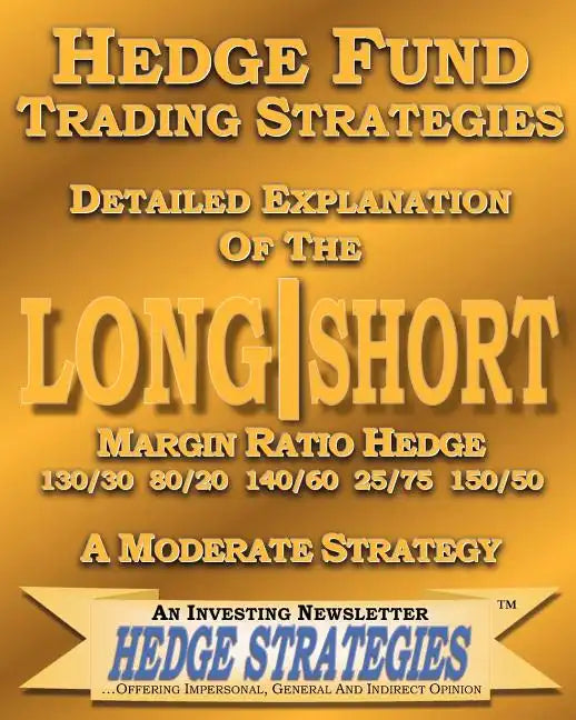 Hedge Fund Trading Strategies Detailed Explanation Of The Long Short Margin Ratio Hedge 130/30 80/20 140/60 25/75 150/50: A Moderate Strategy - Paperback