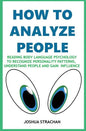 How to Analyze People: Reading Body Language Psychology To Recognize Personality Patterns, Understand People And Gain Influence - Paperback