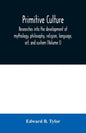 Primitive culture: researches into the development of mythology, philosophy, religion, language, art, and custom (Volume I) - Paperback