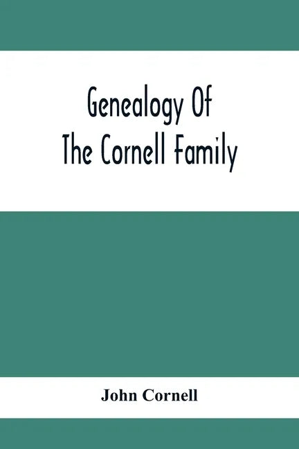 Genealogy Of The Cornell Family: Being An Account Of The Descendants Of Thomas Cornell - Paperback