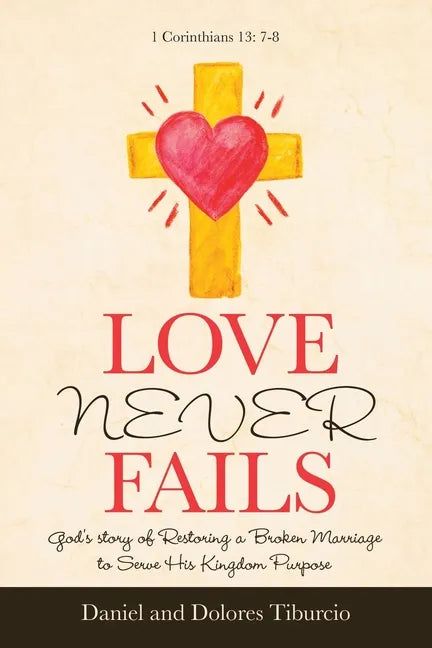 Love Never Fails: God's Story of Restoring a Broken Marriage to Serve His Kingdom Purpose - Paperback