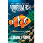The 50 Most Beautiful Aquarium Fish in the World: An Illustrated Guide to Nature's Most Stunning Freshwater and Marine Species - Hardcover