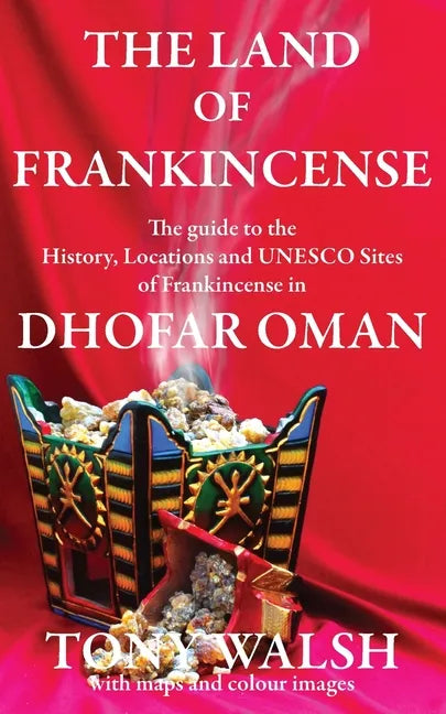 The Land of Frankincense: The guide to the History, Locations and UNESCO Sites of Frankincense in Dhofar Oman - Paperback