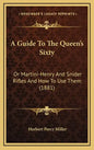 A Guide to the Queen's Sixty: Or Martini-Henry and Snider Rifles and How to Use Them (1881) - Hardcover