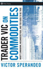 Trader Vic on Commodities: What's Unknown, Misunderstood, and Too Good to Be True - Hardcover